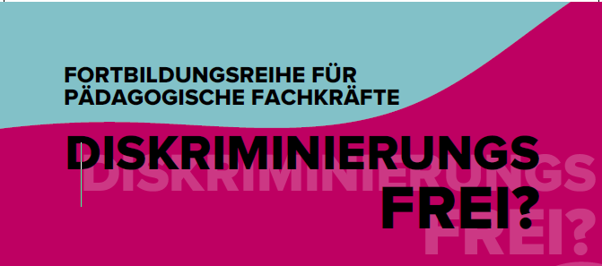 Diskriminierungsfrei? Fortbildungsreihe für pädagogische Fachkräfte